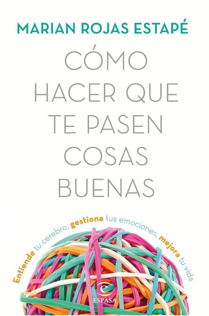 Cómo hacer que te pasen cosas buenas: Entiende tu cerebro, gestiona tus emociones, mejora tu vida Cómo hacer que te pasen cosas buenas